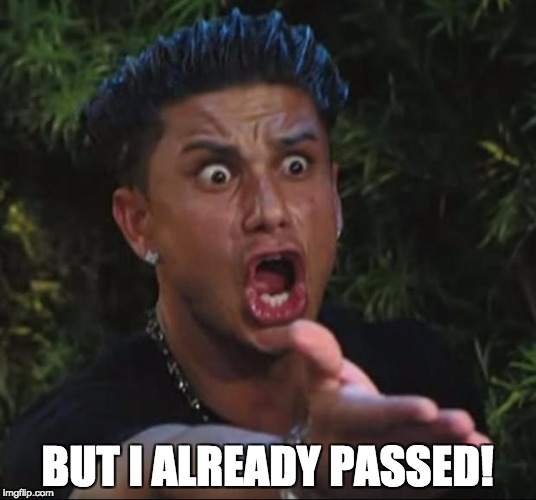 DJ Pauly D Meme | BUT I ALREADY PASSED! | image tagged in memes,dj pauly d | made w/ Imgflip meme maker