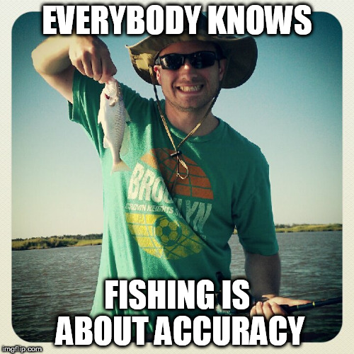 Precision Fishing   | EVERYBODY KNOWS; FISHING IS ABOUT ACCURACY | image tagged in fishing,small fish,little fish,fish | made w/ Imgflip meme maker