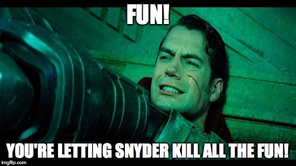FUN! YOU'RE LETTING SNYDER KILL ALL THE FUN! | made w/ Imgflip meme maker