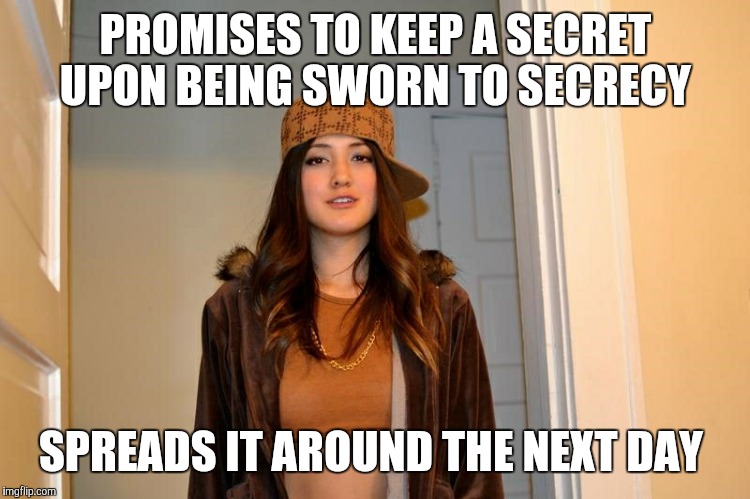 Scumbag Stephanie  | PROMISES TO KEEP A SECRET UPON BEING SWORN TO SECRECY; SPREADS IT AROUND THE NEXT DAY | image tagged in scumbag stephanie | made w/ Imgflip meme maker
