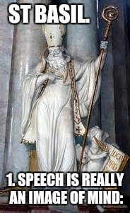St Basil the Great | ST BASIL. 1. SPEECH IS REALLY AN IMAGE OF MIND: | image tagged in god,jesus,holyspirit,christmas,catholic | made w/ Imgflip meme maker