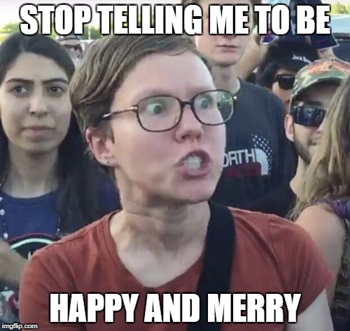 STOP TELLING ME TO BE HAPPY AND MERRY | made w/ Imgflip meme maker