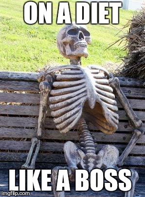 Waiting Skeleton Meme | ON A DIET LIKE A BOSS | image tagged in memes,waiting skeleton | made w/ Imgflip meme maker