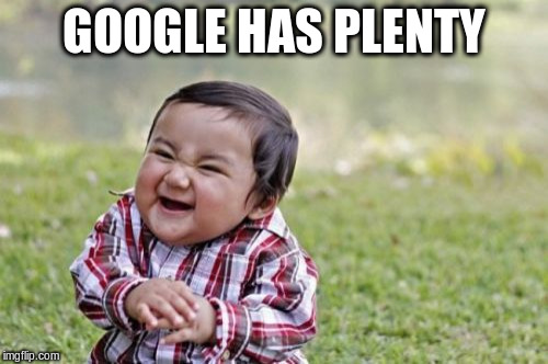 Evil Toddler Meme | GOOGLE HAS PLENTY | image tagged in memes,evil toddler | made w/ Imgflip meme maker