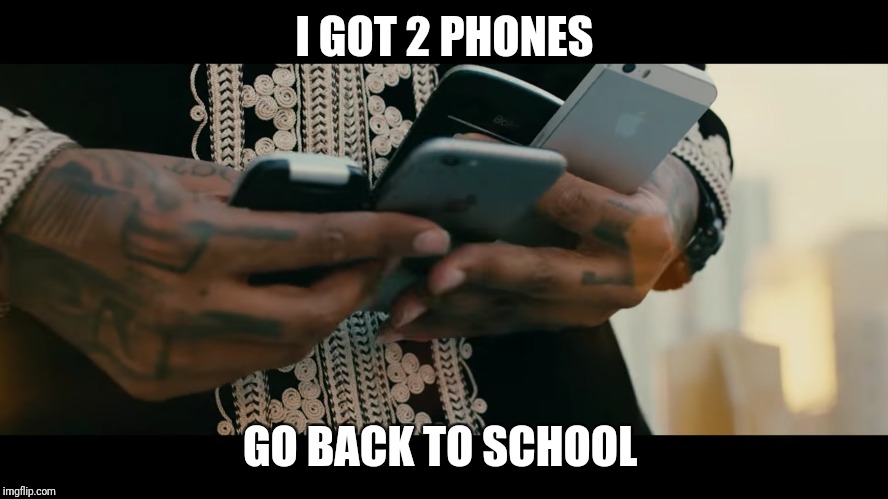 2 phones, looks like 4 to me | I GOT 2 PHONES; GO BACK TO SCHOOL | image tagged in funny memes,memes,song | made w/ Imgflip meme maker