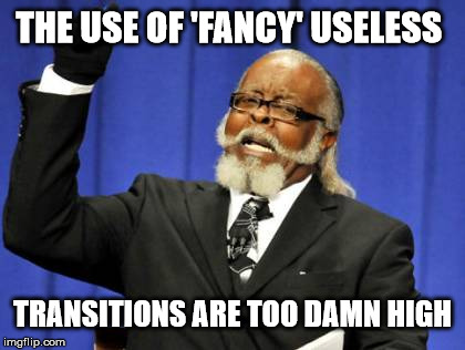 Too Damn High Meme | THE USE OF 'FANCY' USELESS TRANSITIONS ARE TOO DAMN HIGH | image tagged in memes,too damn high | made w/ Imgflip meme maker