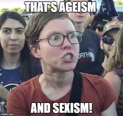 THAT'S AGEISM AND SEXISM! | made w/ Imgflip meme maker