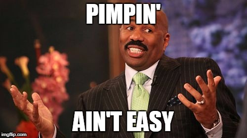 Steve Harvey Meme | PIMPIN' AIN'T EASY | image tagged in memes,steve harvey | made w/ Imgflip meme maker