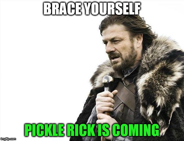 Brace Yourselves X is Coming Meme | BRACE YOURSELF; PICKLE RICK IS COMING | image tagged in memes,brace yourselves x is coming | made w/ Imgflip meme maker