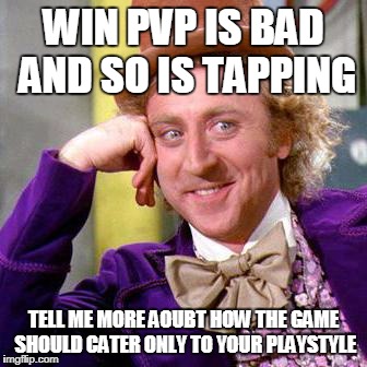 Willy Wonka Blank | WIN PVP IS BAD AND SO IS TAPPING; TELL ME MORE AOUBT HOW THE GAME SHOULD CATER ONLY TO YOUR PLAYSTYLE | image tagged in willy wonka blank | made w/ Imgflip meme maker