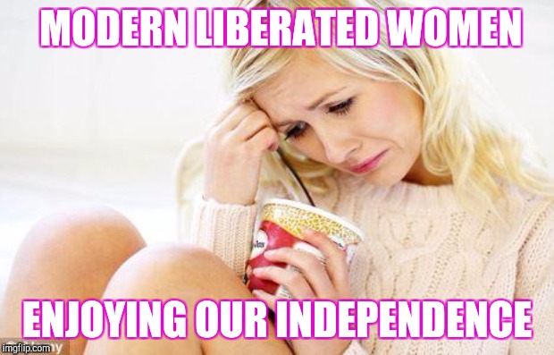 MODERN LIBERATED WOMEN ENJOYING OUR INDEPENDENCE | made w/ Imgflip meme maker
