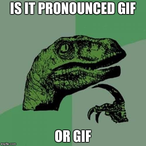 Philosoraptor | IS IT PRONOUNCED GIF; OR GIF | image tagged in memes,philosoraptor | made w/ Imgflip meme maker