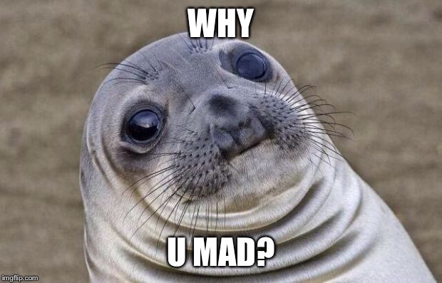 Awkward Moment Sealion Meme | WHY U MAD? | image tagged in memes,awkward moment sealion | made w/ Imgflip meme maker