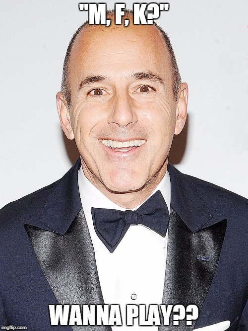 Intense Lauer | "M, F, K?"; WANNA PLAY?? | image tagged in intense lauer | made w/ Imgflip meme maker