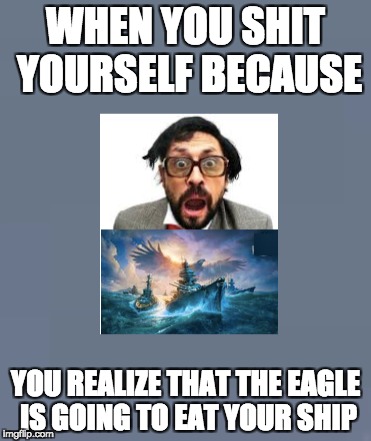 Ship eating eagle | WHEN YOU SHIT YOURSELF BECAUSE; YOU REALIZE THAT THE EAGLE IS GOING TO EAT YOUR SHIP | image tagged in when you realize | made w/ Imgflip meme maker