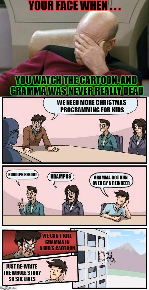 YOUR FACE WHEN . . . YOU WATCH THE CARTOON, AND GRAMMA WAS NEVER REALLY DEAD WE NEED MORE CHRISTMAS PROGRAMMING FOR KIDS RUDOLPH REBOOT KRAM | made w/ Imgflip meme maker