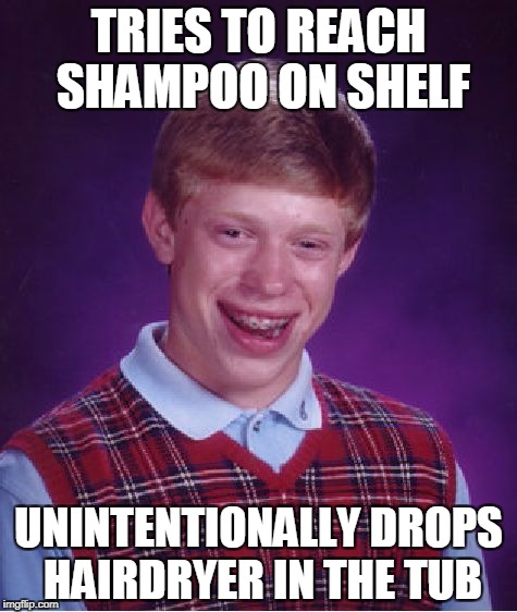 Bad Luck Brian Meme | TRIES TO REACH SHAMPOO ON SHELF; UNINTENTIONALLY DROPS HAIRDRYER IN THE TUB | image tagged in memes,bad luck brian | made w/ Imgflip meme maker