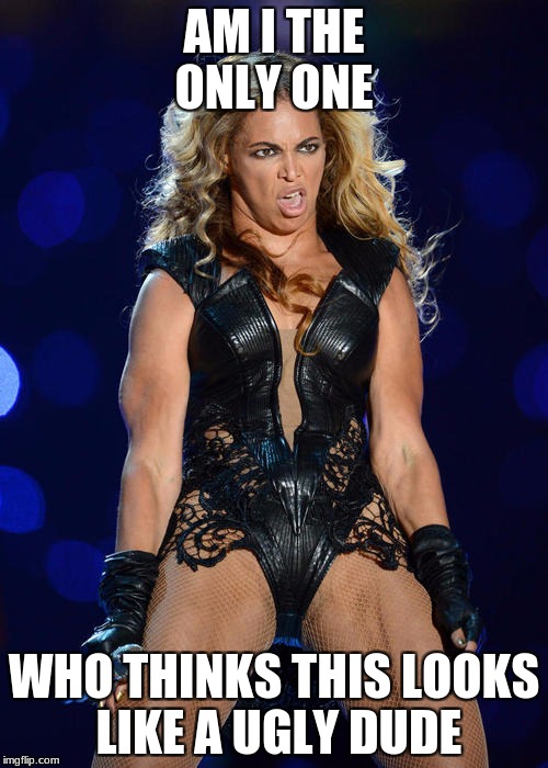 Ermahgerd Beyonce Meme | AM I THE ONLY ONE; WHO THINKS THIS LOOKS LIKE A UGLY DUDE | image tagged in memes,ermahgerd beyonce | made w/ Imgflip meme maker