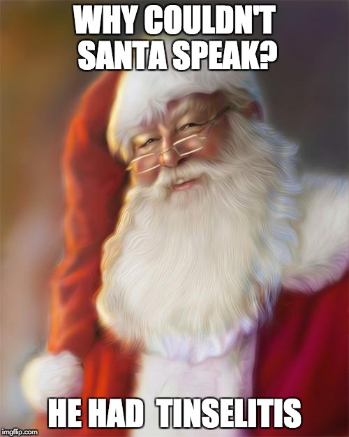 Quiet Santa | WHY COULDN'T SANTA SPEAK? HE HAD  TINSELITIS | image tagged in santa claus,bad pun | made w/ Imgflip meme maker