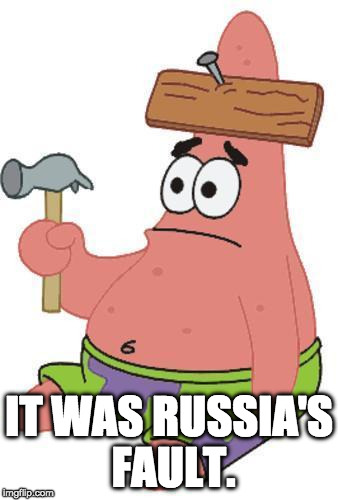 Clinton be like: | IT WAS RUSSIA'S FAULT. | image tagged in patrick retard,hillary clinton,donald trump,russia | made w/ Imgflip meme maker