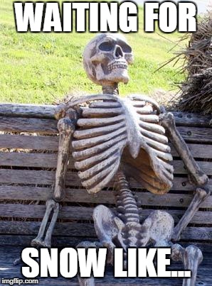 Waiting Skeleton | WAITING FOR; SNOW LIKE... | image tagged in memes,waiting skeleton | made w/ Imgflip meme maker