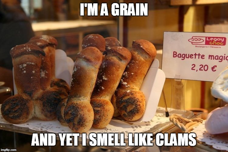 I'M A GRAIN AND YET I SMELL LIKE CLAMS | made w/ Imgflip meme maker