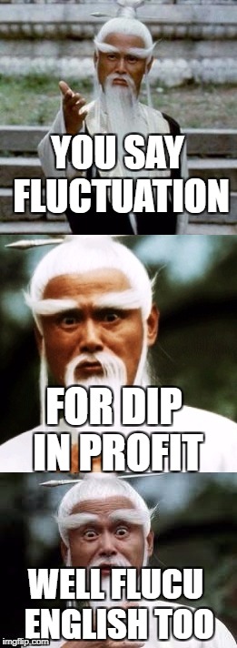 Bad Pun Chinese Man | YOU SAY FLUCTUATION; FOR DIP IN PROFIT; WELL FLUCU ENGLISH TOO | image tagged in bad pun chinese man | made w/ Imgflip meme maker
