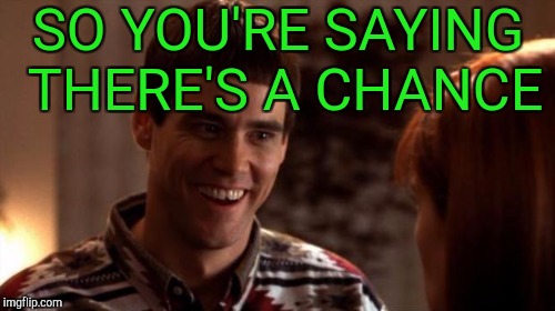 SO YOU'RE SAYING THERE'S A CHANCE | made w/ Imgflip meme maker