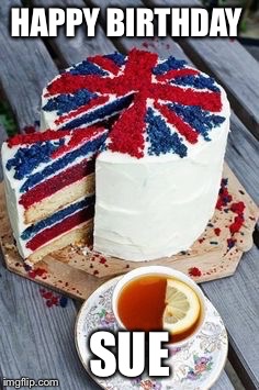 British birthday | HAPPY BIRTHDAY; SUE | image tagged in british birthday | made w/ Imgflip meme maker