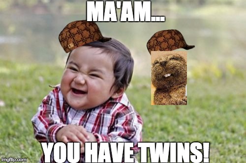 Evil Toddler Meme | MA'AM... YOU HAVE TWINS! | image tagged in memes,evil toddler,scumbag | made w/ Imgflip meme maker