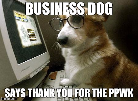 Smart Dog | BUSINESS DOG; SAYS THANK YOU FOR THE PPWK | image tagged in smart dog | made w/ Imgflip meme maker