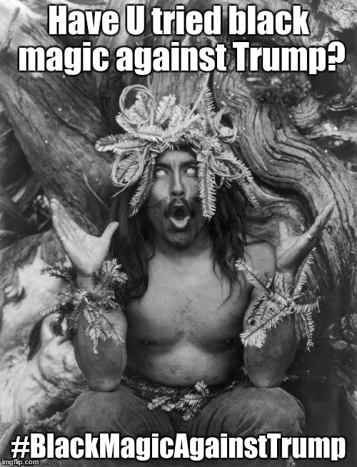 full shaman | Have U tried black magic against Trump? #BlackMagicAgainstTrump | image tagged in full shaman | made w/ Imgflip meme maker