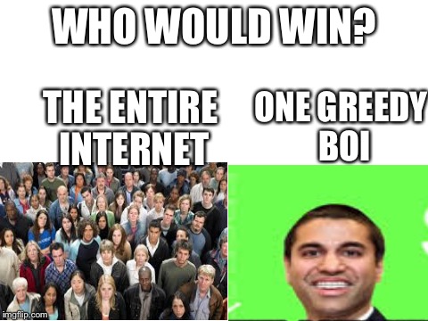Blank White Template | WHO WOULD WIN? THE ENTIRE INTERNET; ONE GREEDY BOI | image tagged in blank white template | made w/ Imgflip meme maker