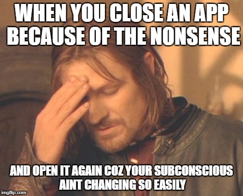 How many close Fb,Whatsapp,Insta and open it again? | WHEN YOU CLOSE AN APP BECAUSE OF THE NONSENSE; AND OPEN IT AGAIN COZ YOUR SUBCONSCIOUS AINT CHANGING SO EASILY | image tagged in memes,frustrated boromir,facebook,social media,instagram,snapchat | made w/ Imgflip meme maker