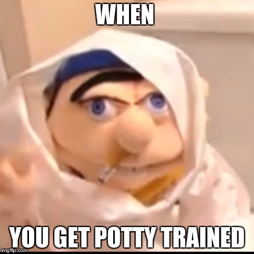 Triggered Jeffy | WHEN; YOU GET POTTY TRAINED | image tagged in triggered jeffy | made w/ Imgflip meme maker
