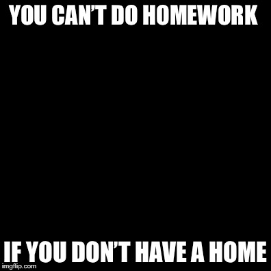 Thinking Black Guy | YOU CAN’T DO HOMEWORK; IF YOU DON’T HAVE A HOME | image tagged in thinking black guy | made w/ Imgflip meme maker