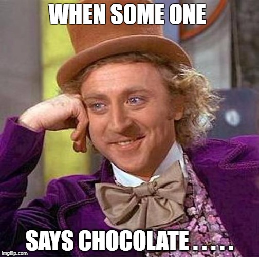 Creepy Condescending Wonka Meme | WHEN SOME ONE; SAYS CHOCOLATE . . . . . | image tagged in memes,creepy condescending wonka | made w/ Imgflip meme maker