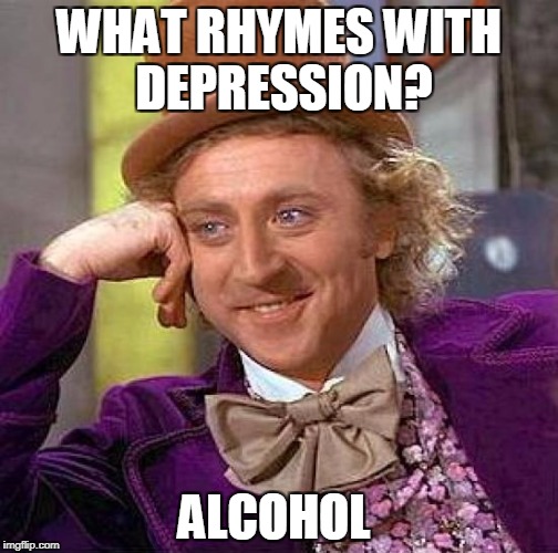 Creepy Condescending Wonka | WHAT RHYMES WITH DEPRESSION? ALCOHOL | image tagged in memes,creepy condescending wonka | made w/ Imgflip meme maker