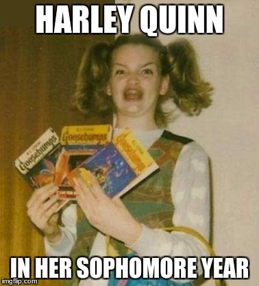 Ermagherd | HARLEY QUINN; IN HER SOPHOMORE YEAR | image tagged in ermagherd | made w/ Imgflip meme maker
