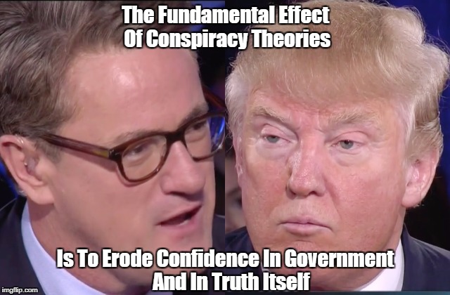 The Fundamental Effect Of Conspiracy Theories Is To Erode Confidence In Government   And In Truth Itself | made w/ Imgflip meme maker