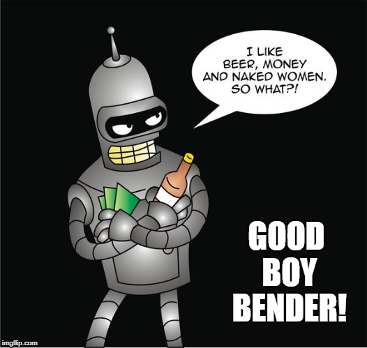 GOOD BOY BENDER! | made w/ Imgflip meme maker