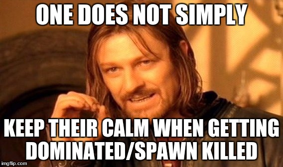 If you can, you are magical! | ONE DOES NOT SIMPLY; KEEP THEIR CALM WHEN GETTING DOMINATED/SPAWN KILLED | image tagged in memes,one does not simply,video games,fps | made w/ Imgflip meme maker
