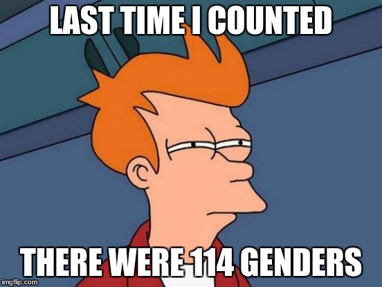 Futurama Fry Meme | LAST TIME I COUNTED THERE WERE 114 GENDERS | image tagged in memes,futurama fry | made w/ Imgflip meme maker