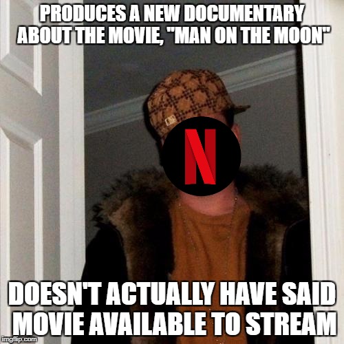 Scumbag Steve Meme | PRODUCES A NEW DOCUMENTARY ABOUT THE MOVIE, "MAN ON THE MOON"; DOESN'T ACTUALLY HAVE SAID MOVIE AVAILABLE TO STREAM | image tagged in memes,scumbag steve | made w/ Imgflip meme maker