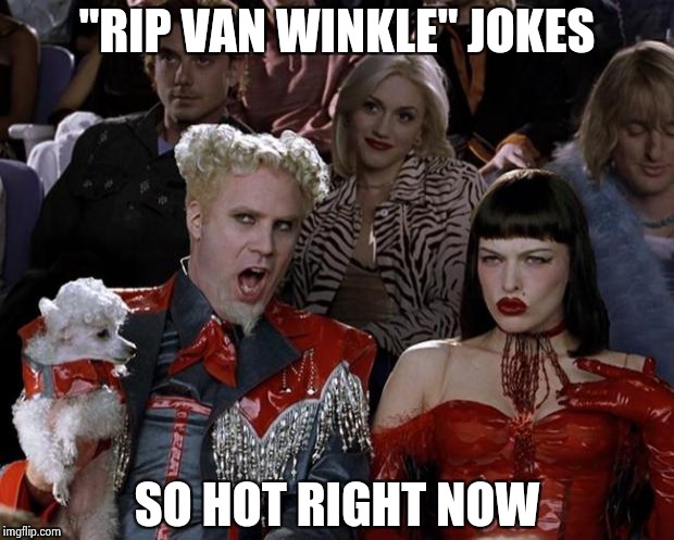 Mugatu So Hot Right Now Meme | "RIP VAN WINKLE" JOKES SO HOT RIGHT NOW | image tagged in memes,mugatu so hot right now | made w/ Imgflip meme maker