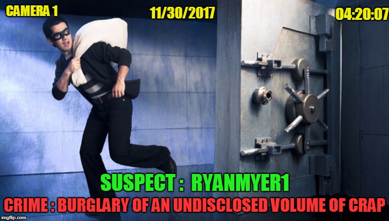 CAMERA 1 SUSPECT :  RYANMYER1 11/30/2017 04:20:07 CRIME : BURGLARY OF AN UNDISCLOSED VOLUME OF CRAP | made w/ Imgflip meme maker