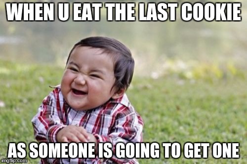 Evil Toddler | WHEN U EAT THE LAST COOKIE; AS SOMEONE IS GOING TO GET ONE | image tagged in memes,evil toddler | made w/ Imgflip meme maker