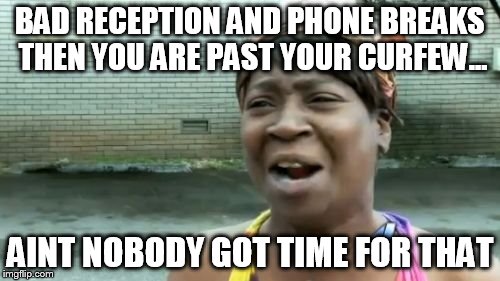 Ain't Nobody Got Time For That Meme | BAD RECEPTION AND PHONE BREAKS THEN YOU ARE PAST YOUR CURFEW... AINT NOBODY GOT TIME FOR THAT | image tagged in memes,aint nobody got time for that | made w/ Imgflip meme maker