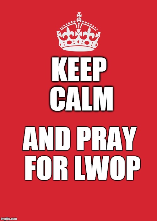 Keep Calm And Carry On Red Meme | KEEP CALM; AND PRAY FOR LWOP | image tagged in memes,keep calm and carry on red | made w/ Imgflip meme maker