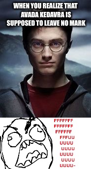 Avada kedavra | WHEN YOU REALIZE THAT AVADA KEDAVRA IS SUPPOSED TO LEAVE NO MARK | image tagged in harry potter | made w/ Imgflip meme maker